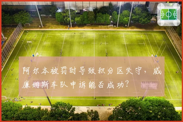 阿尔本被罚时导致积分区失守，威廉姆斯车队申诉能否成功？