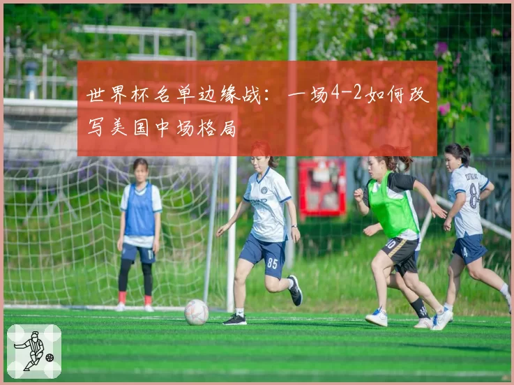 世界杯名单边缘战：一场4-2如何改写美国中场格局