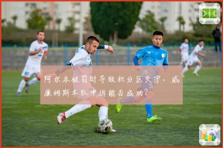 阿尔本被罚时导致积分区失守，威廉姆斯车队申诉能否成功？