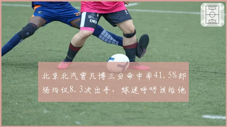 北京北汽曾凡博三分命中率41.5%却场均仅8.3次出手，球迷呼吁该给他无限开火权